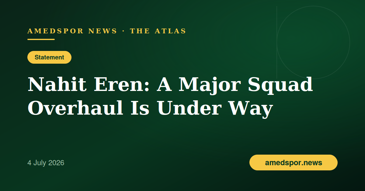 President Nahit Eren: 'A Major Squad Overhaul Is Under Way'