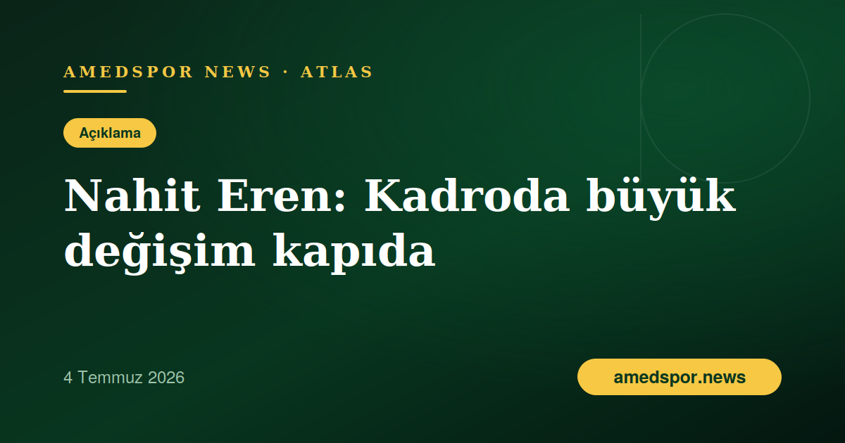 Başkan Nahit Eren: 'Kadroda büyük değişim kapıda'