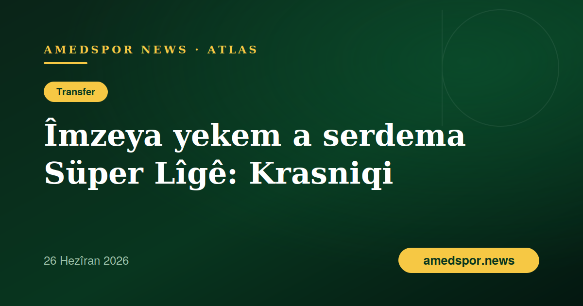 Amedsporê Ermal Krasniqi veguhast: Îmzeya yekem a serdema Süper Lîgê