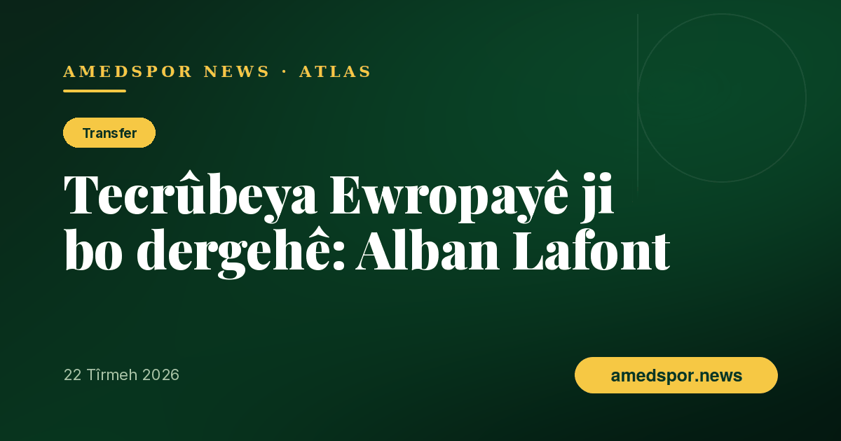 Amedsporê dergeh spart tecrûbeya Ewropayê: Alban Lafont