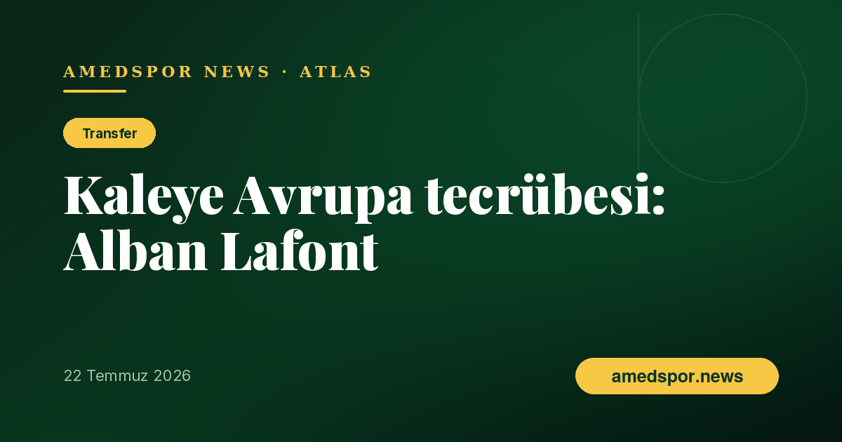 Amedspor kaleyi Avrupa tecrübesine emanet etti: Alban Lafont
