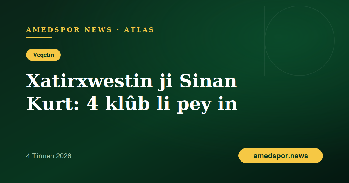Sinan Kurt ji Amedsporê veqetiya: 4 klûb li pey in