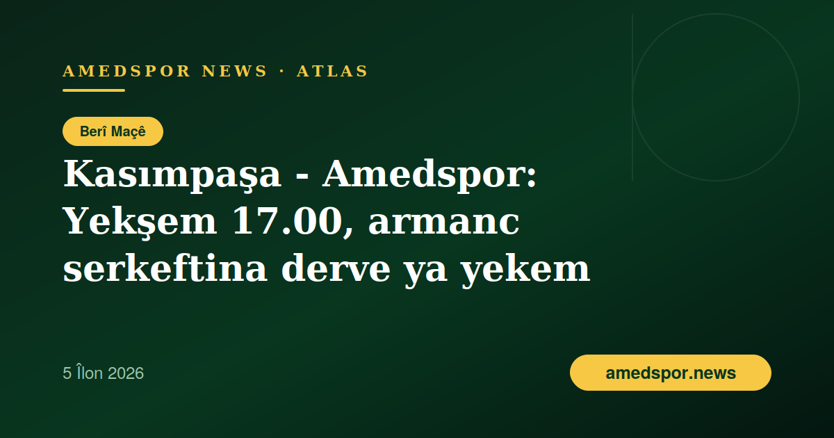 Kasımpaşa - Amedspor berî maçê: Yekşem 17.00 li Stenbolê, armanc serkeftina derve ya yekem