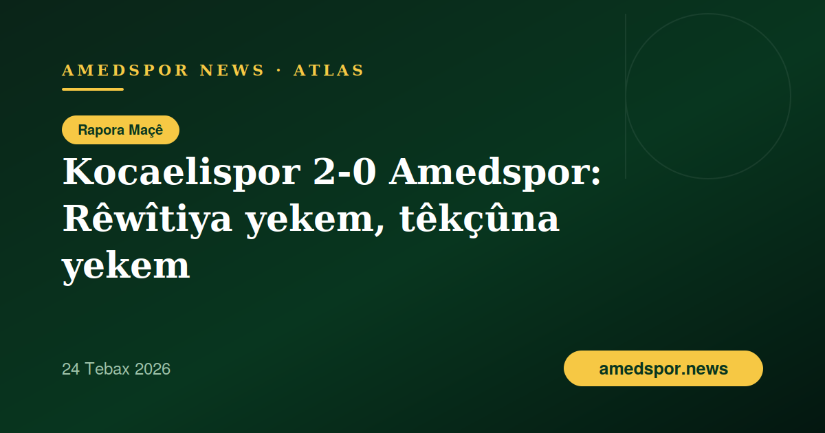 Kocaelispor 2-0 Amedspor: Maça derve ya yekem a Süper Lîgê, têkçûna yekem